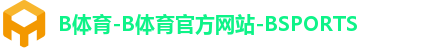 B体育-B体育官方网站-BSPORTS